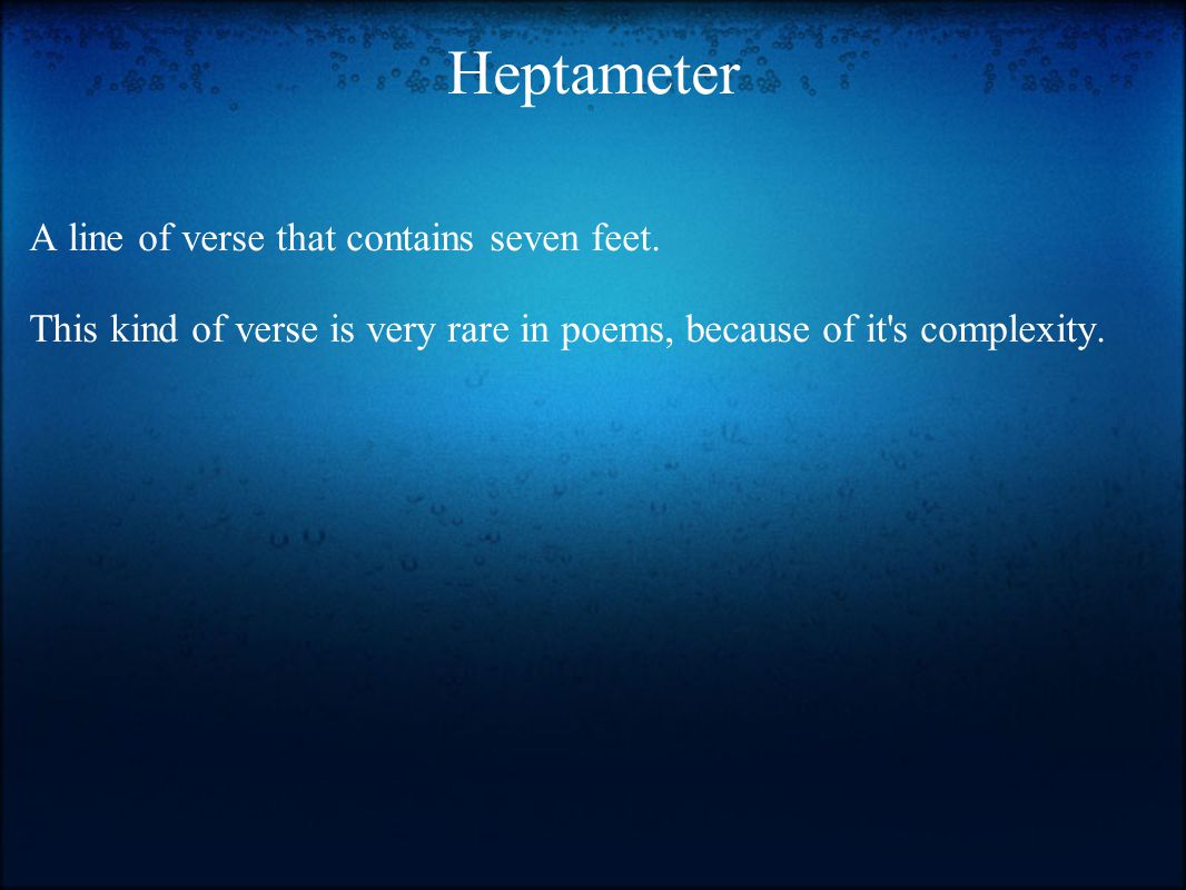Heptameter A line of verse that contains seven feet.