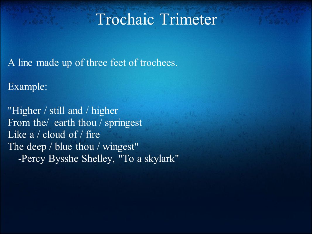 Trochaic Trimeter A line made up of three feet of trochees.