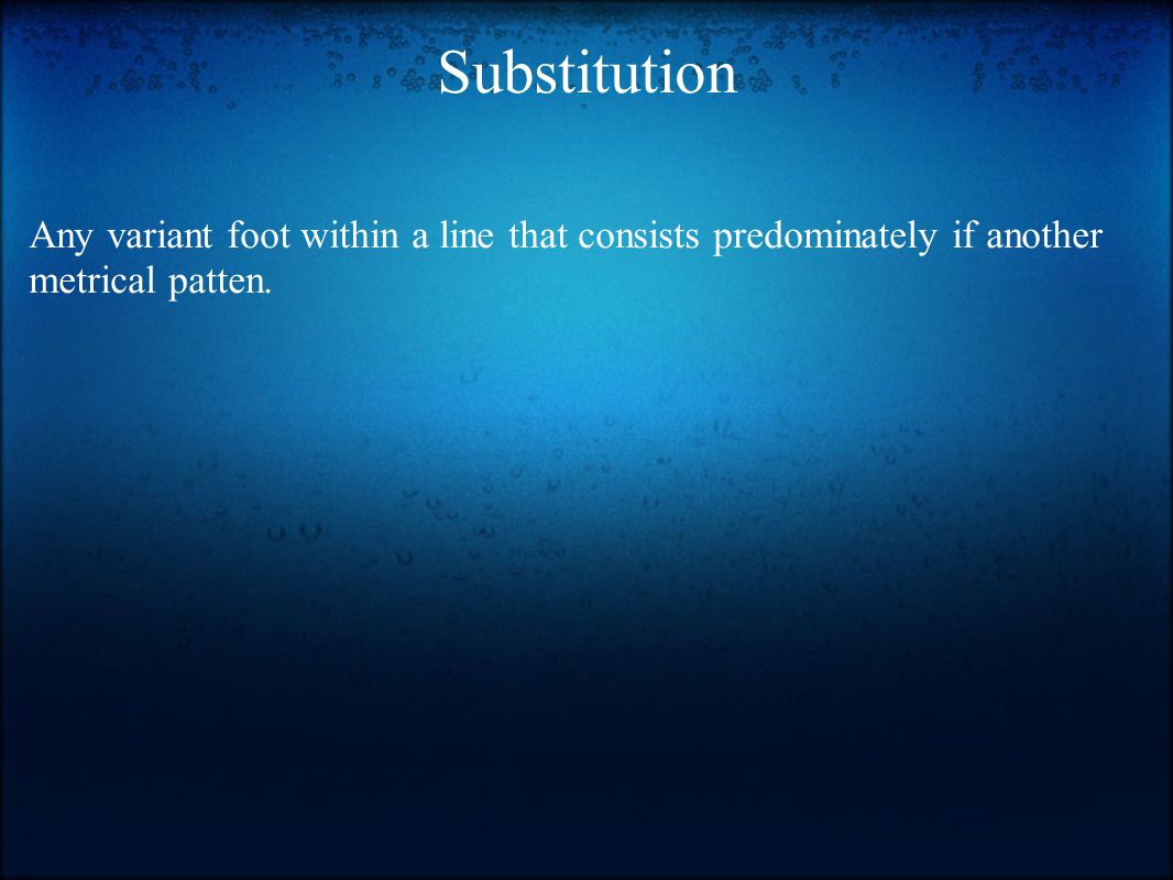 Substitution Any variant foot within a line that consists predominately if another metrical patten.