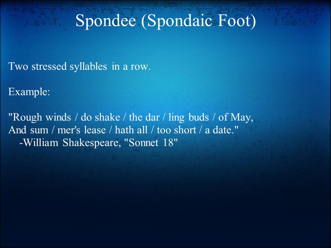 Spondee (Spondaic Foot) Two stressed syllables in a row.