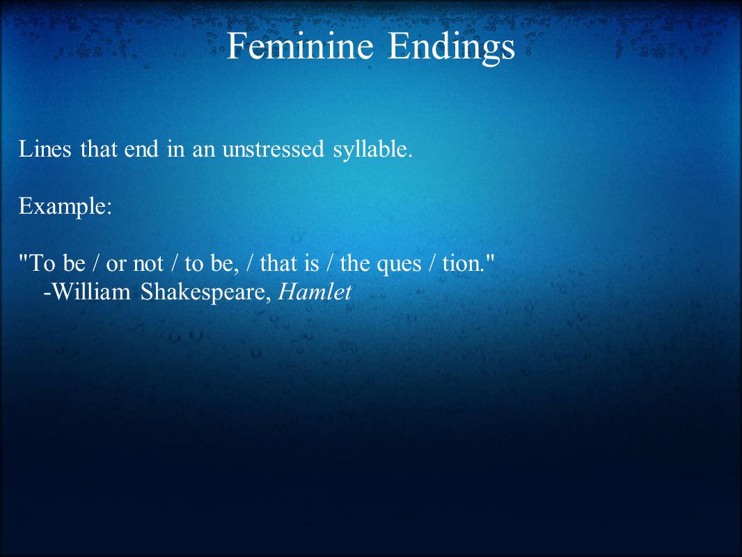 Feminine Endings Lines that end in an unstressed syllable.