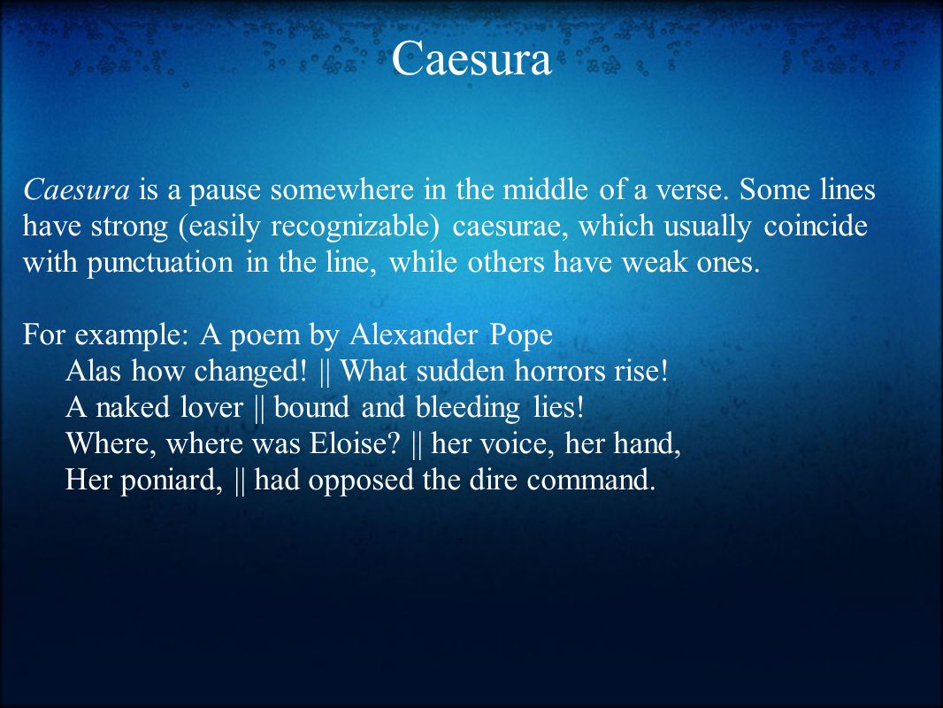 Caesura Caesura is a pause somewhere in the middle of a verse.