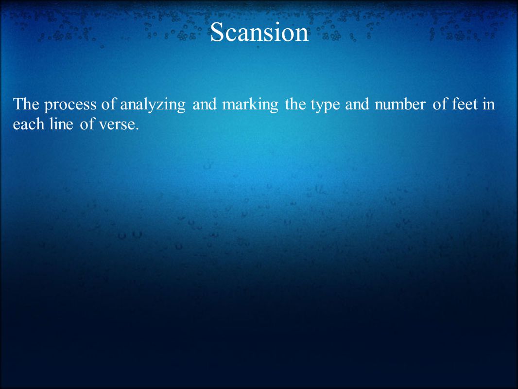 Scansion The process of analyzing and marking the type and number of feet in each line of verse.