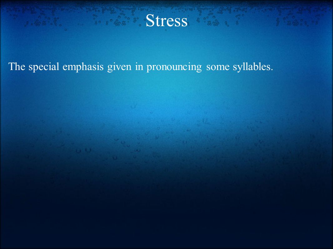 Stress The special emphasis given in pronouncing some syllables.