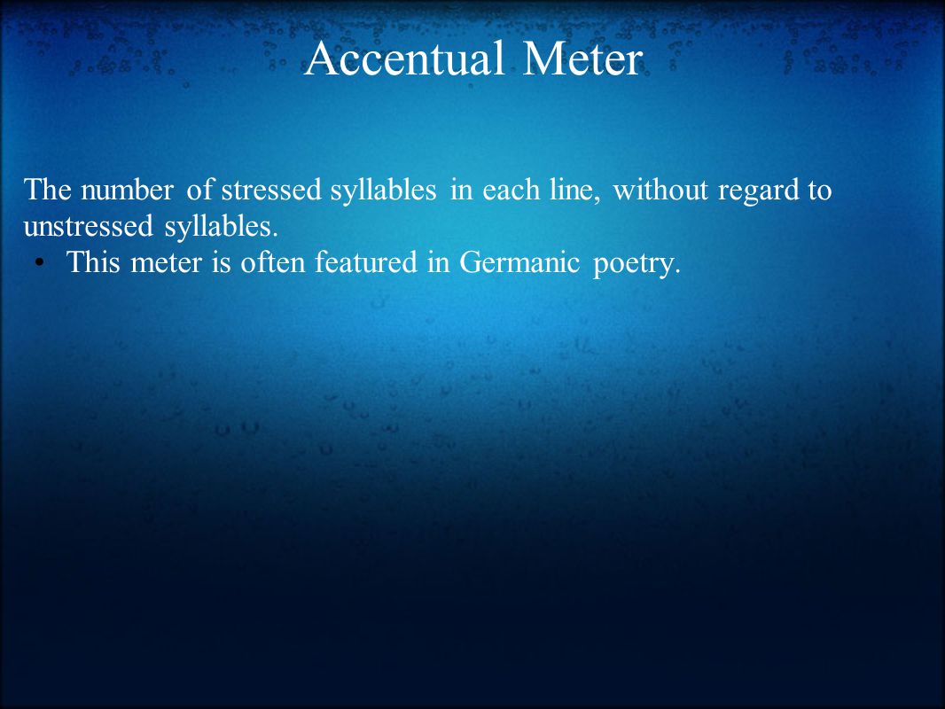 Accentual Meter The number of stressed syllables in each line, without regard to unstressed syllables.