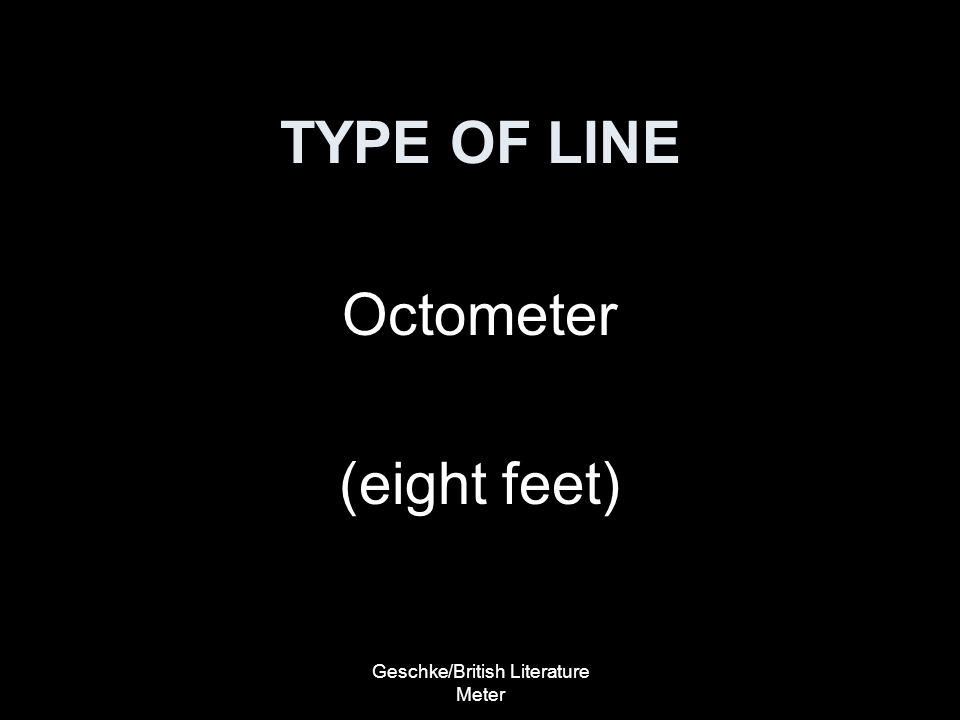 Geschke/British Literature Meter TYPE OF LINE Octometer (eight feet)