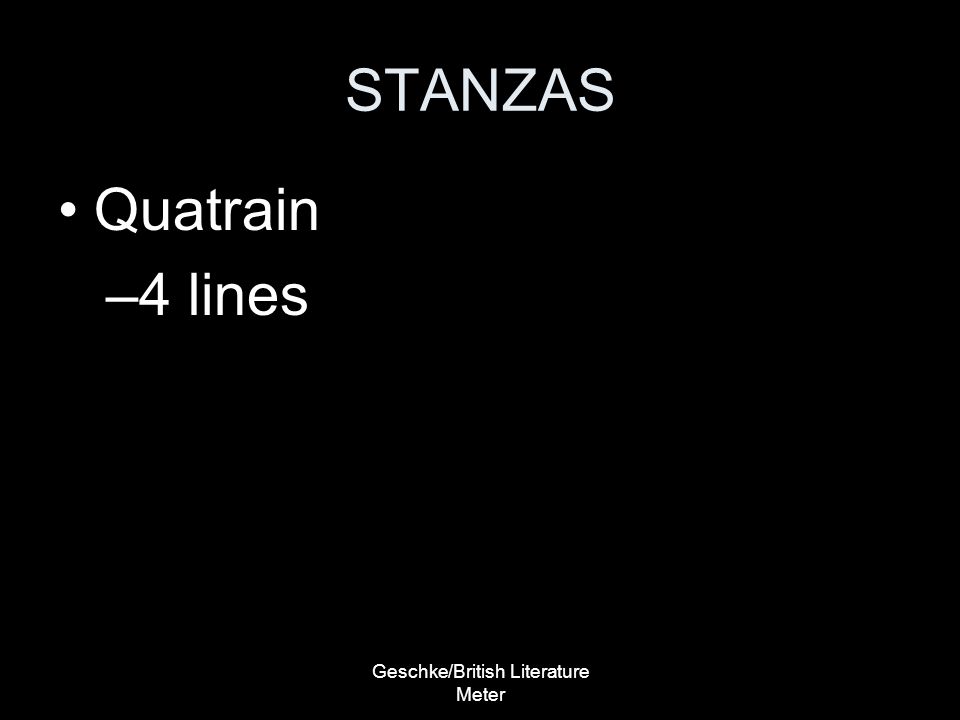 Geschke/British Literature Meter STANZAS Quatrain –4 lines