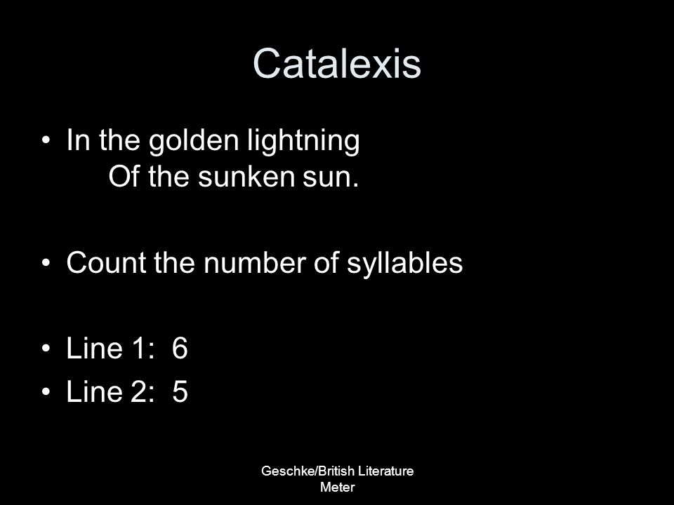 Geschke/British Literature Meter Catalexis In the golden lightning Of the sunken sun.