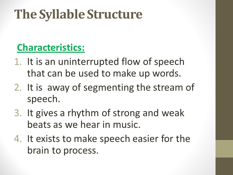 The Syllable Structure Characteristics: 1.It is an uninterrupted flow of speech that can be used to make up words.