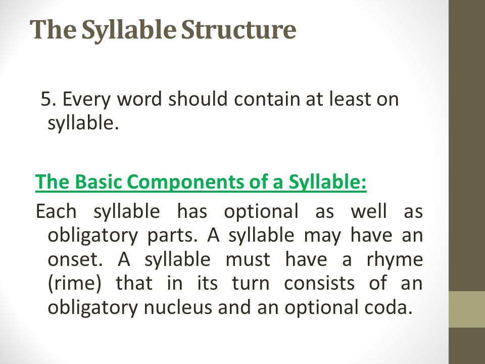 The Syllable Structure 5. Every word should contain at least on syllable.