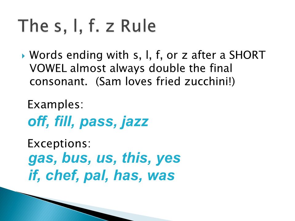  Words ending with s, l, f, or z after a SHORT VOWEL almost always double the final consonant.