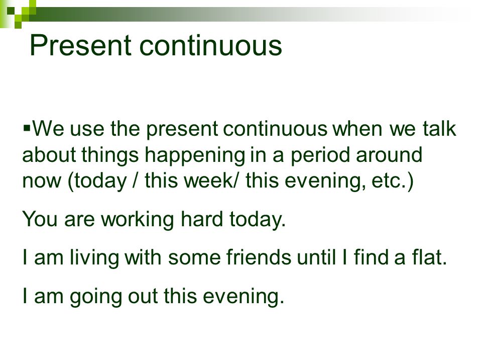  We use the present continuous when we talk about things happening in a period around now (today / this week/ this evening, etc.) You are working hard today.