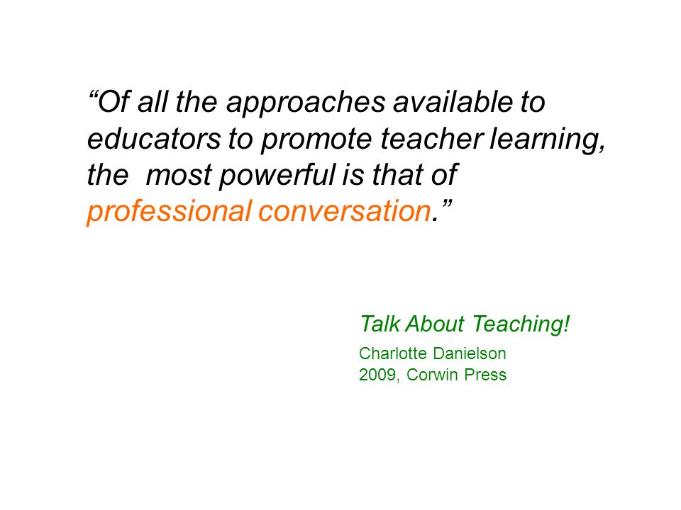 Of all the approaches available to educators to promote teacher learning, the most powerful is that of professional conversation. Talk About Teaching.