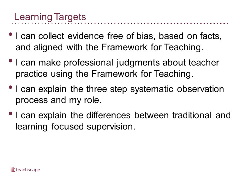 Learning Targets I can collect evidence free of bias, based on facts, and aligned with the Framework for Teaching.