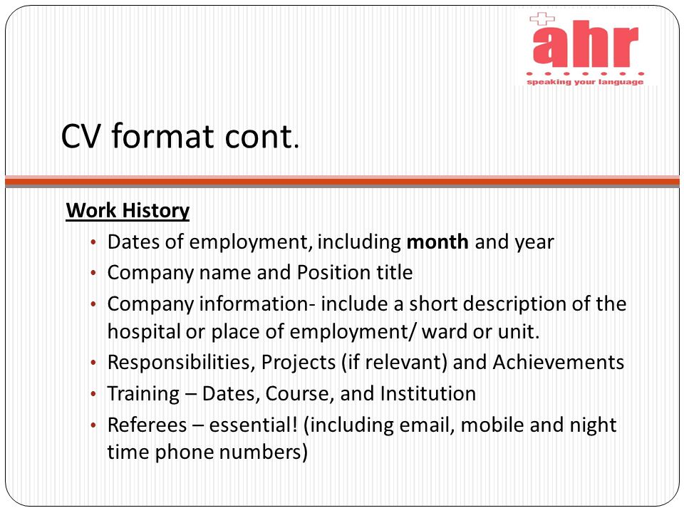 Work History Dates of employment, including month and year Company name and Position title Company information- include a short description of the hospital or place of employment/ ward or unit.