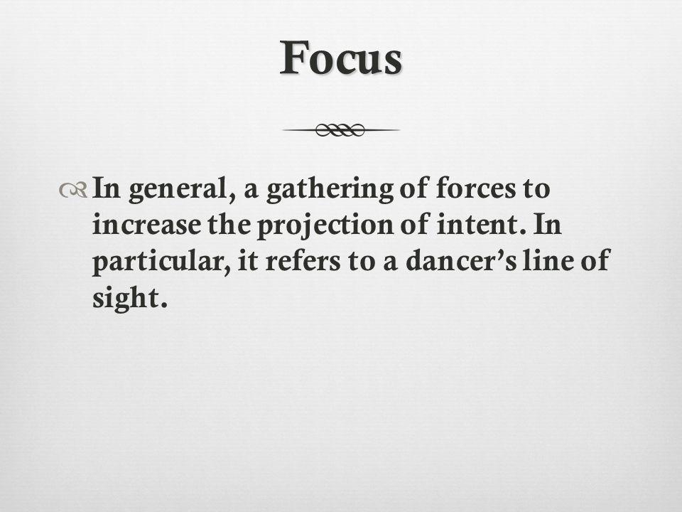 Focus  In general, a gathering of forces to increase the projection of intent.