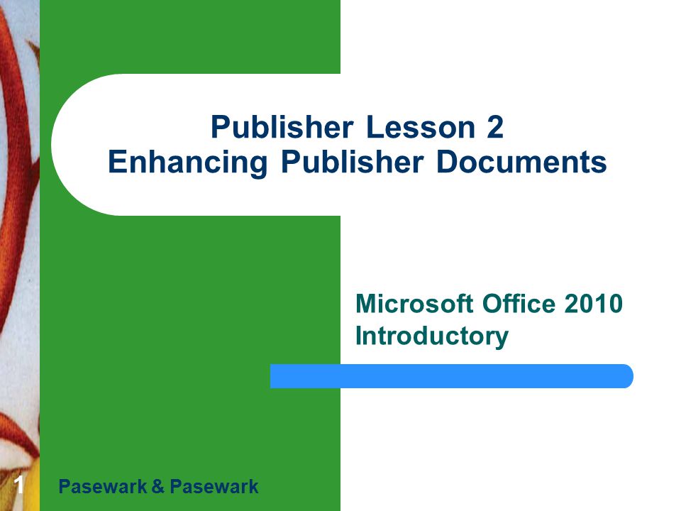 1 Publisher Lesson 2 Enhancing Publisher Documents Microsoft Office 2010 Introductory Pasewark & Pasewark