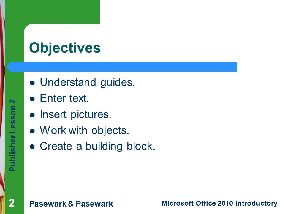 Publisher Lesson 2 Pasewark & Pasewark Microsoft Office 2010 Introductory 222 Objectives Understand guides.