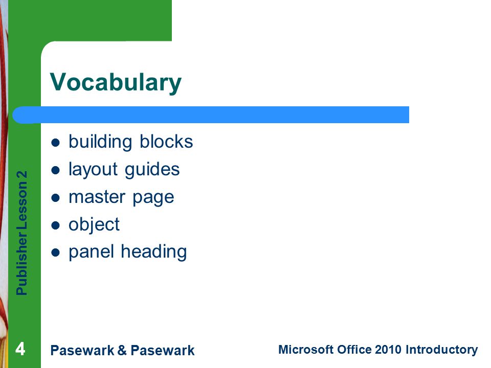 Publisher Lesson 2 Pasewark & Pasewark Microsoft Office 2010 Introductory 444 Vocabulary building blocks layout guides master page object panel heading
