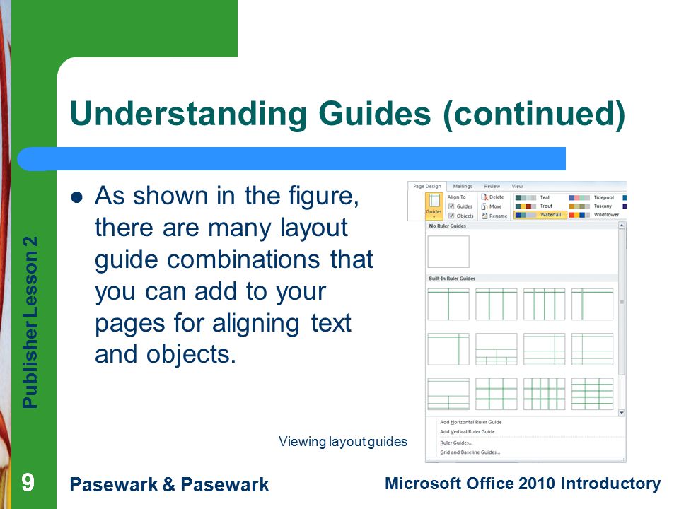 Publisher Lesson 2 Pasewark & Pasewark Microsoft Office 2010 Introductory 999 Understanding Guides (continued) As shown in the figure, there are many layout guide combinations that you can add to your pages for aligning text and objects.