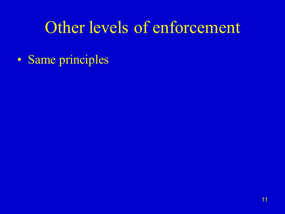 11 Other levels of enforcement Same principles