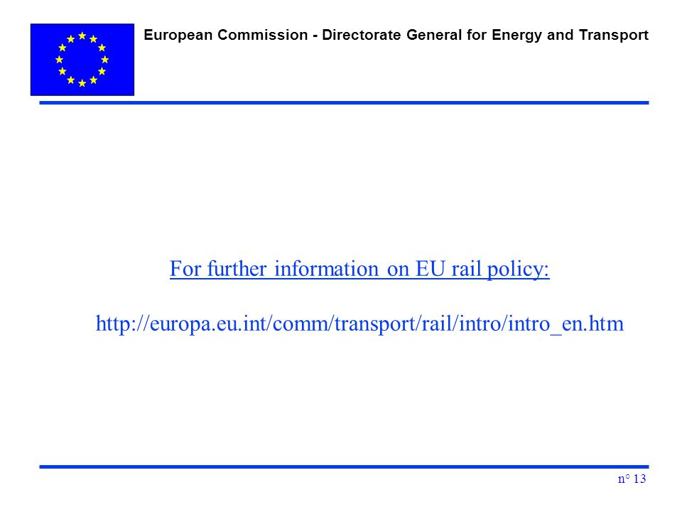 European Commission - Directorate General for Energy and Transport n° 13 For further information on EU rail policy: