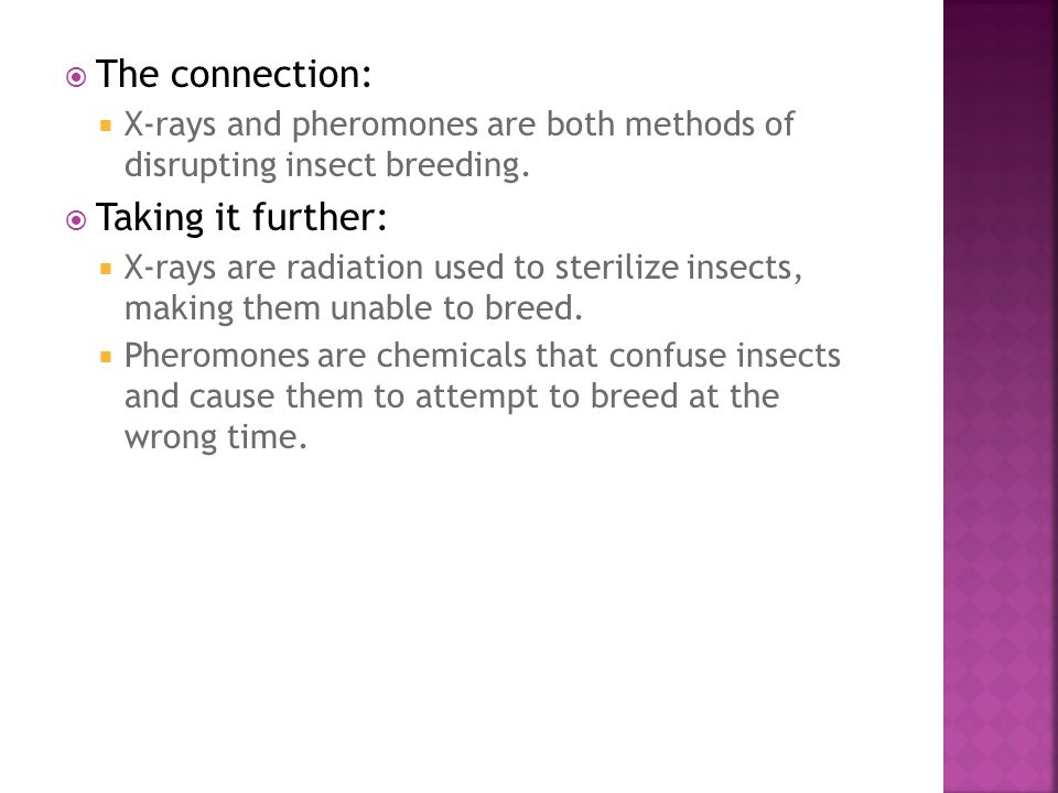  The connection:  X-rays and pheromones are both methods of disrupting insect breeding.