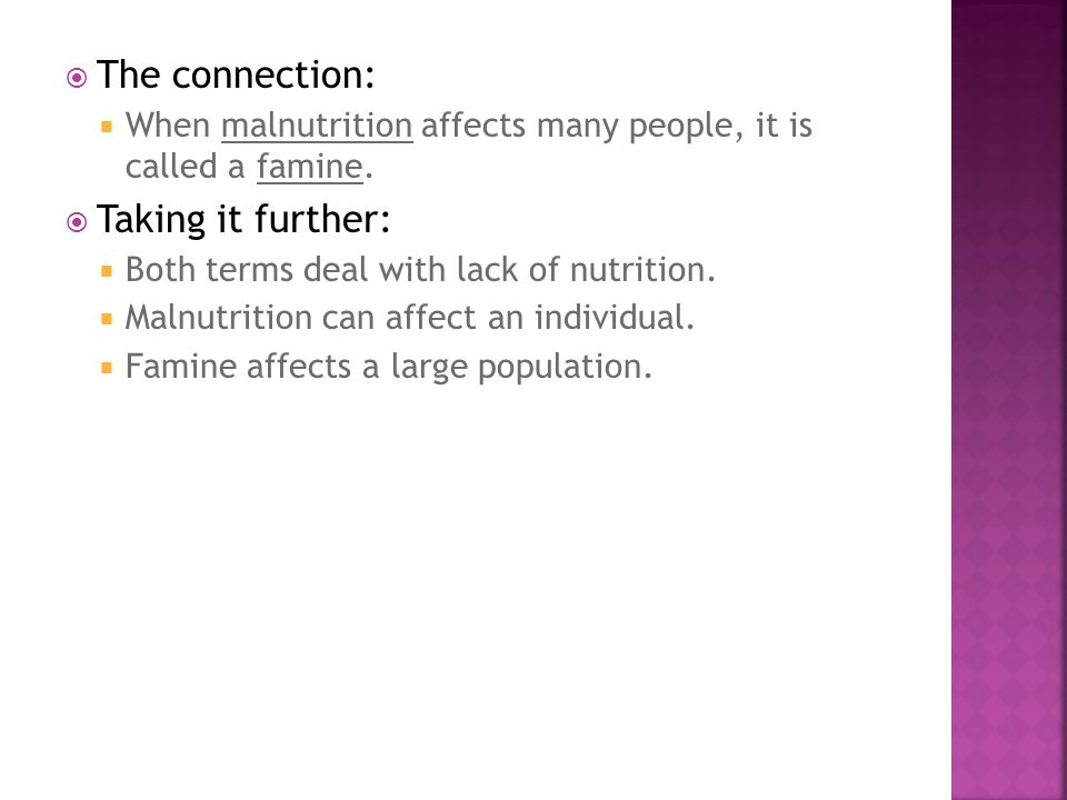  The connection:  When malnutrition affects many people, it is called a famine.