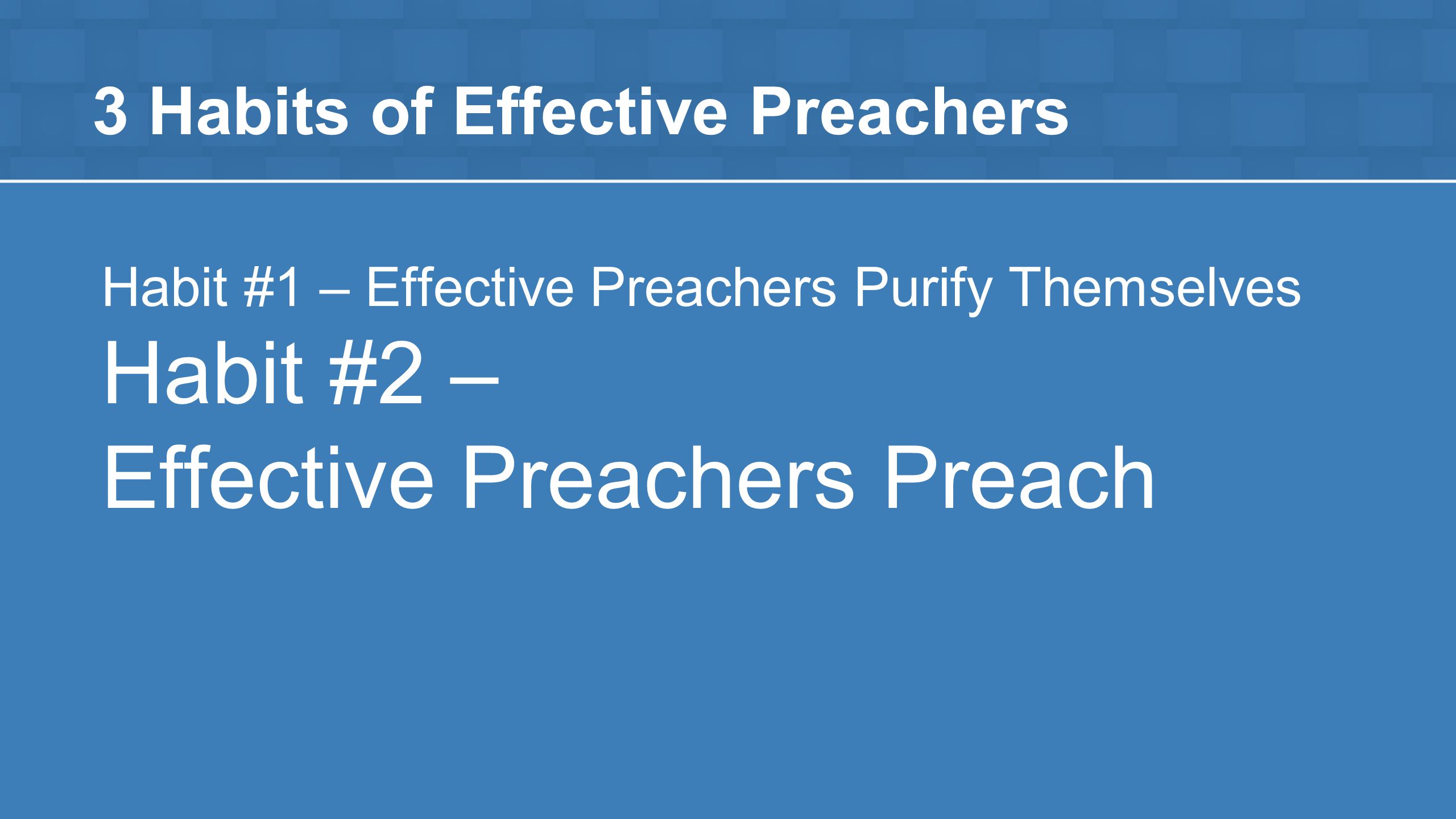 3 Habits of Effective Preachers Habit #1 – Effective Preachers Purify Themselves Habit #2 – Effective Preachers Preach