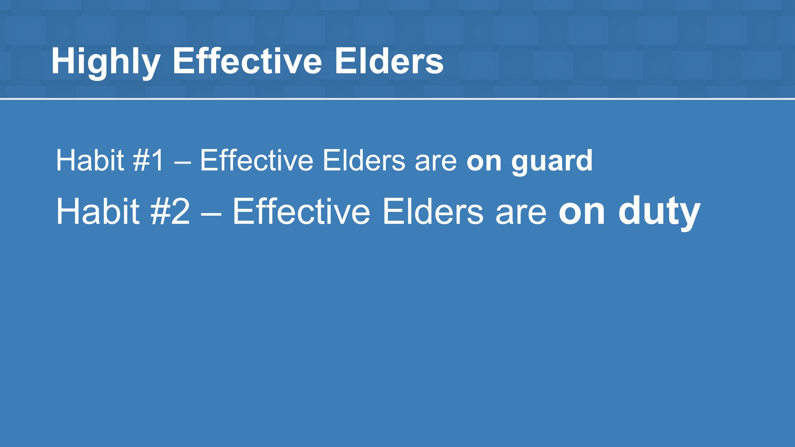 Highly Effective Elders Habit #1 – Effective Elders are on guard Habit #2 – Effective Elders are on duty