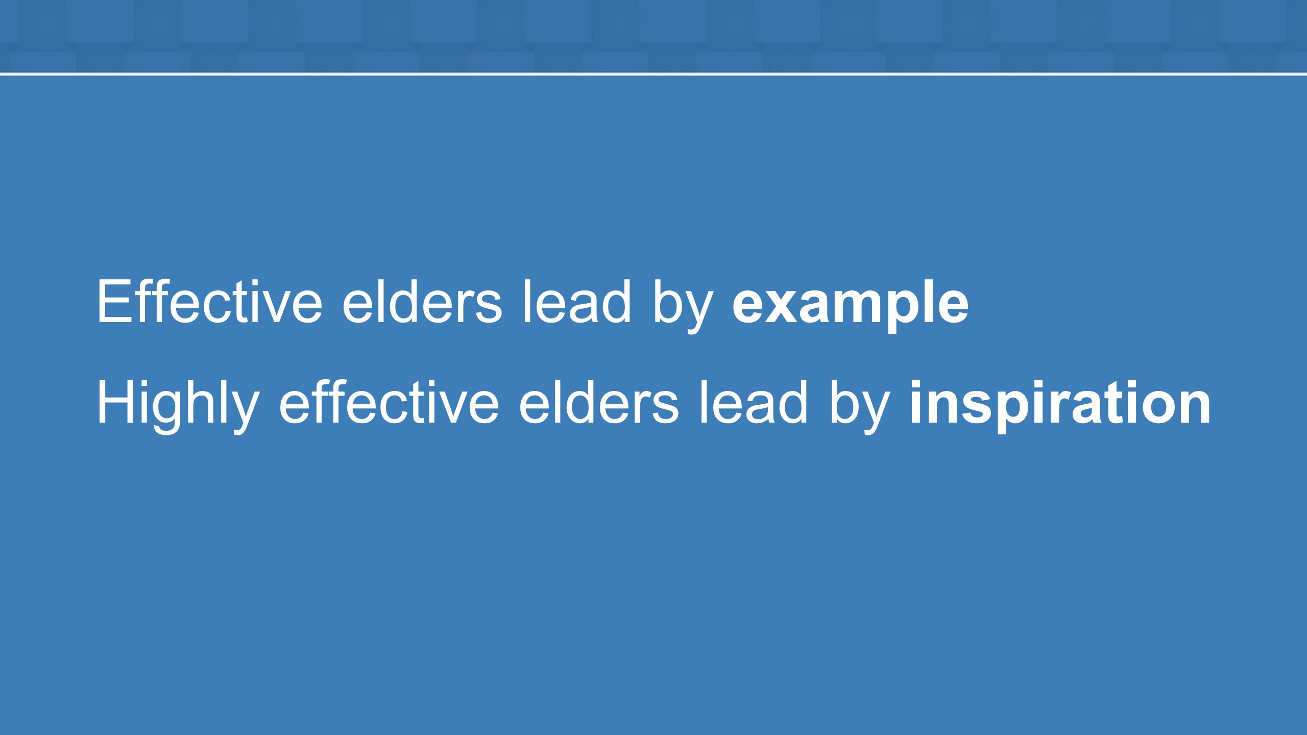 Effective elders lead by example Highly effective elders lead by inspiration