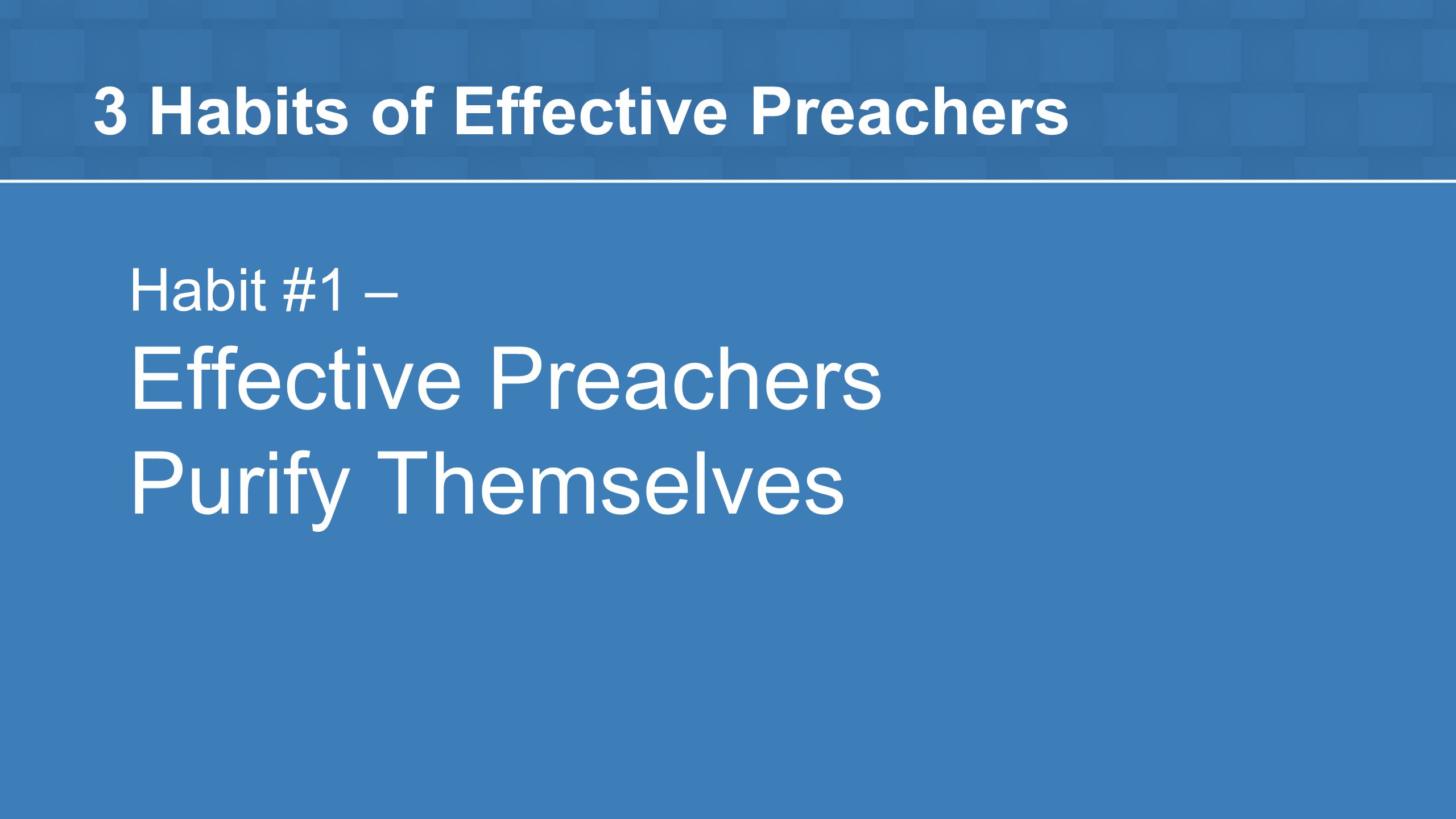3 Habits of Effective Preachers Habit #1 – Effective Preachers Purify Themselves