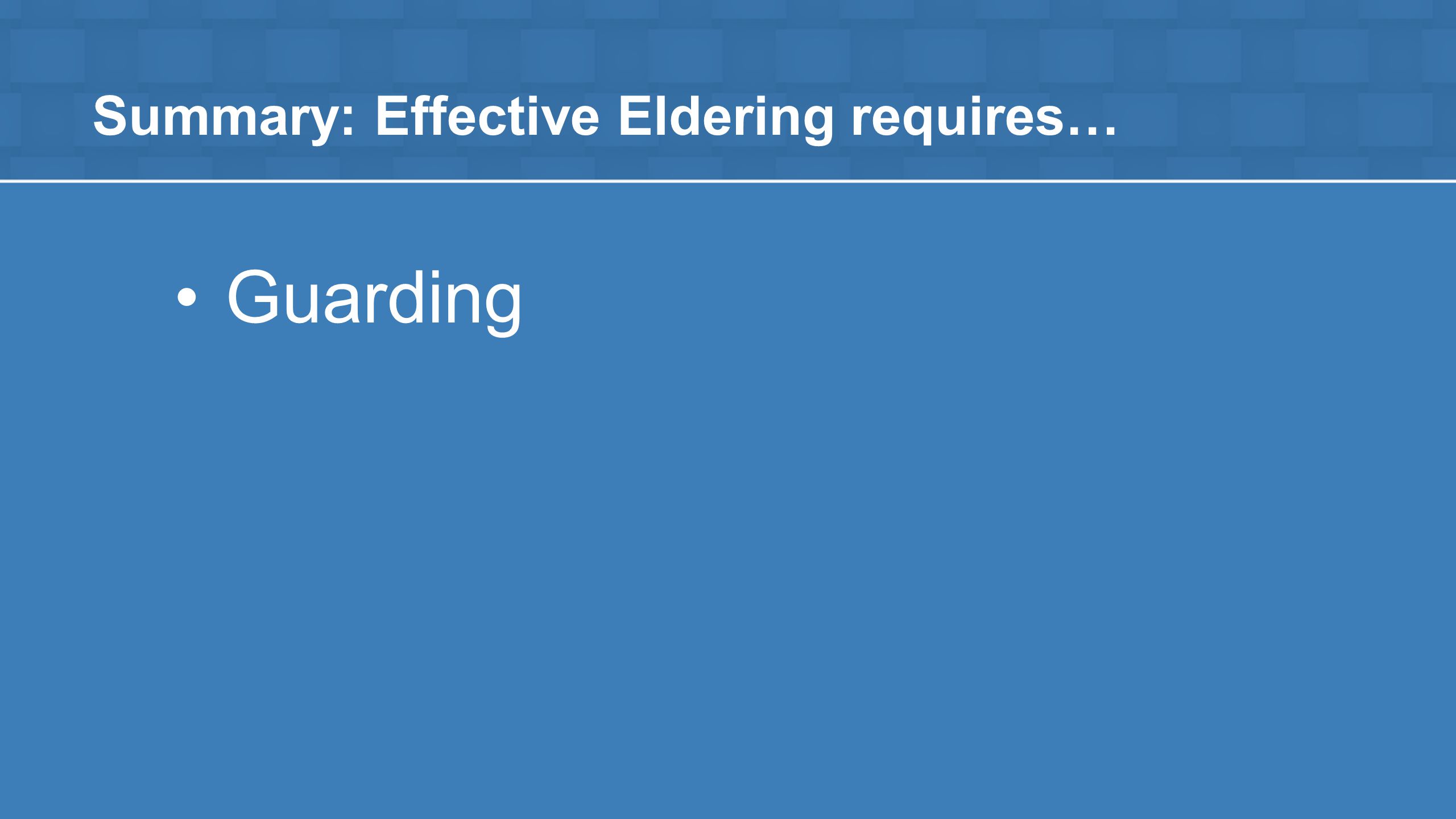 Summary: Effective Eldering requires… Guarding