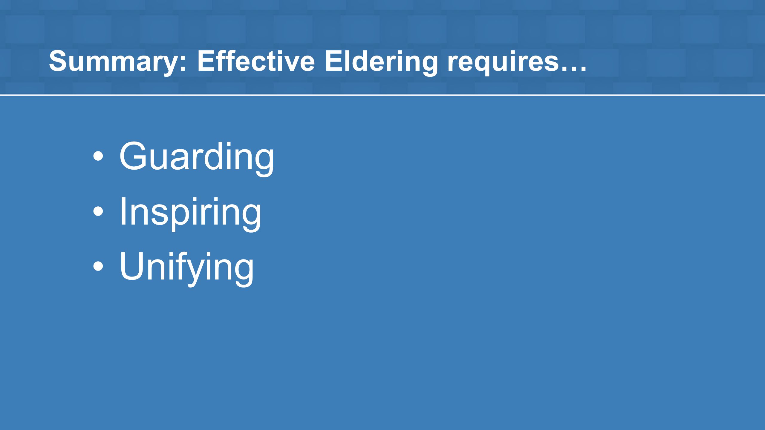 Summary: Effective Eldering requires… Guarding Inspiring Unifying