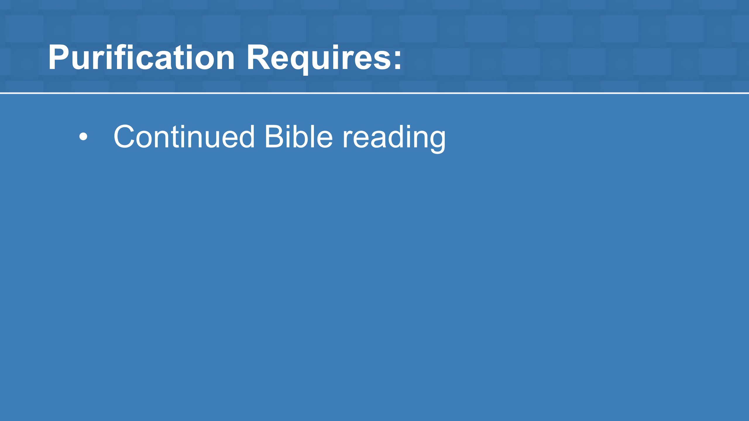 Purification Requires: Continued Bible reading