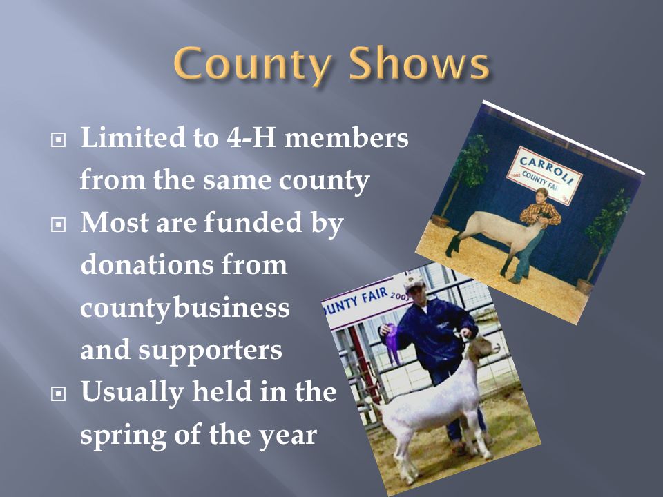  Limited to 4-H members from the same county  Most are funded by donations from countybusiness and supporters  Usually held in the spring of the year