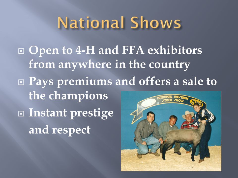  Open to 4-H and FFA exhibitors from anywhere in the country  Pays premiums and offers a sale to the champions  Instant prestige and respect