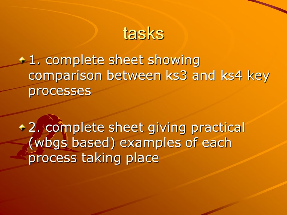 tasks 1. complete sheet showing comparison between ks3 and ks4 key processes 2.