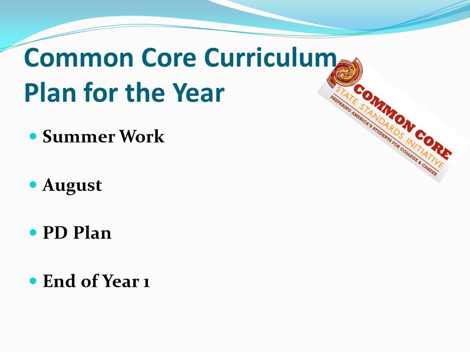 Common Core Curriculum Plan for the Year Summer Work August PD Plan End of Year 1