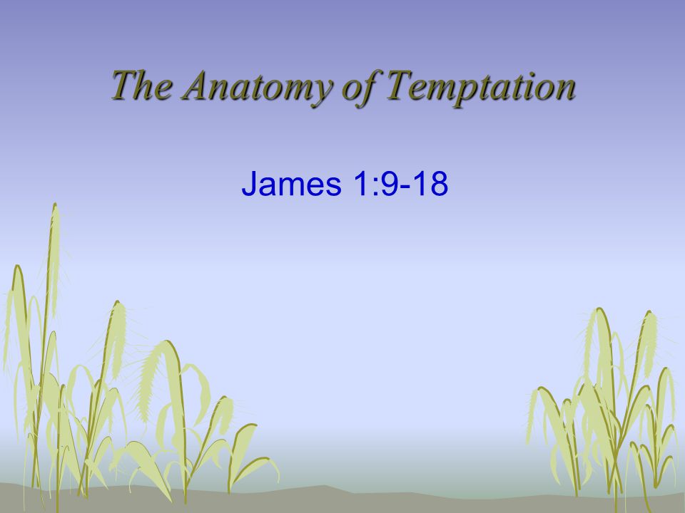 The Anatomy of Temptation James 1:9-18