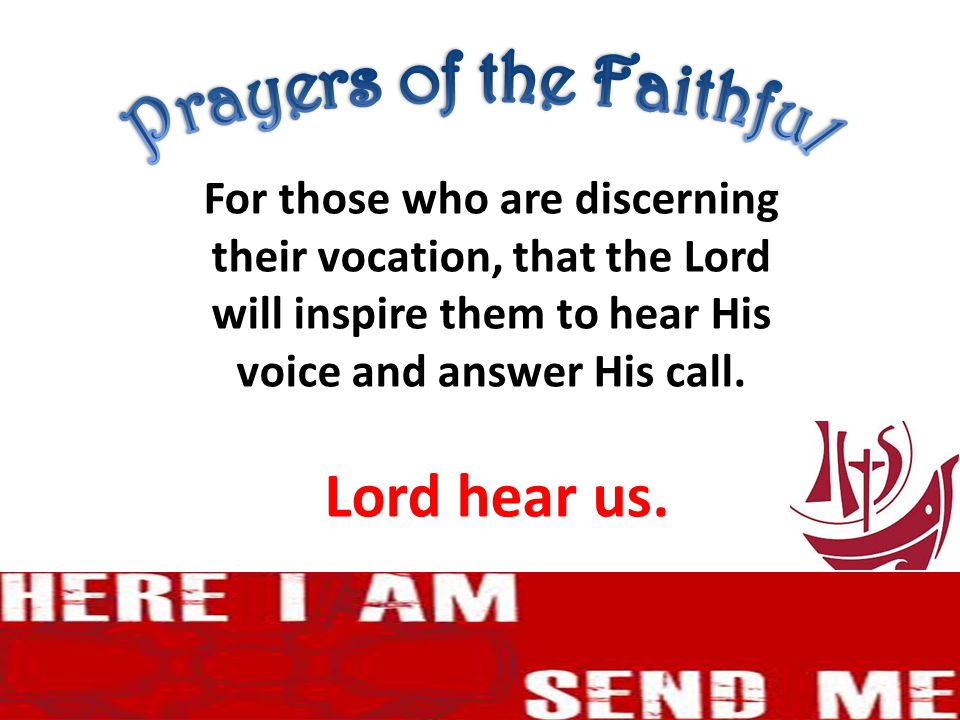 For those who are discerning their vocation, that the Lord will inspire them to hear His voice and answer His call.