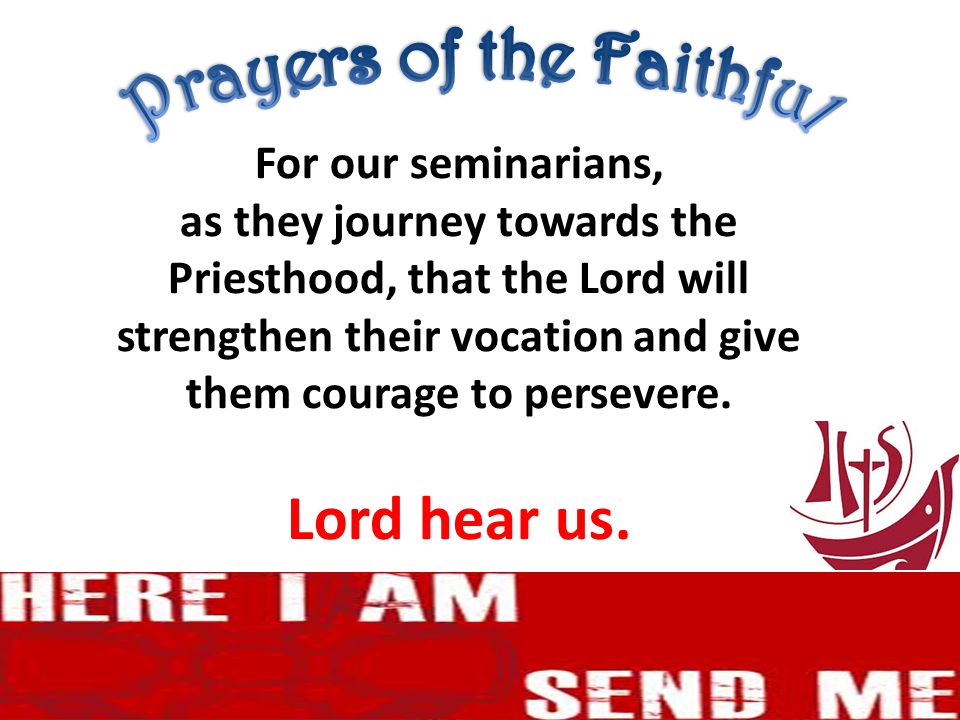 For our seminarians, as they journey towards the Priesthood, that the Lord will strengthen their vocation and give them courage to persevere.