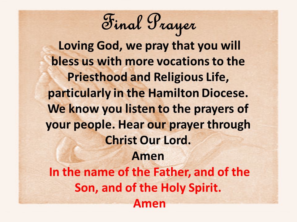 Final Prayer Loving God, we pray that you will bless us with more vocations to the Priesthood and Religious Life, particularly in the Hamilton Diocese.