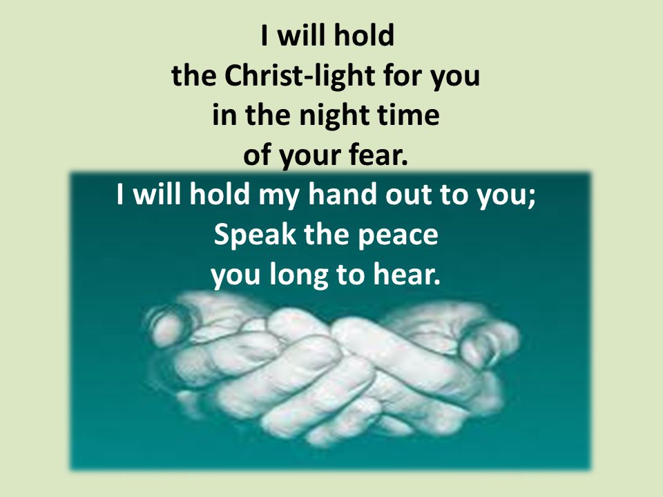 I will hold the Christ-light for you in the night time of your fear.