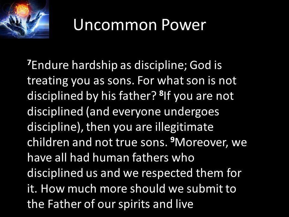 Uncommon Power 7 Endure hardship as discipline; God is treating you as sons.