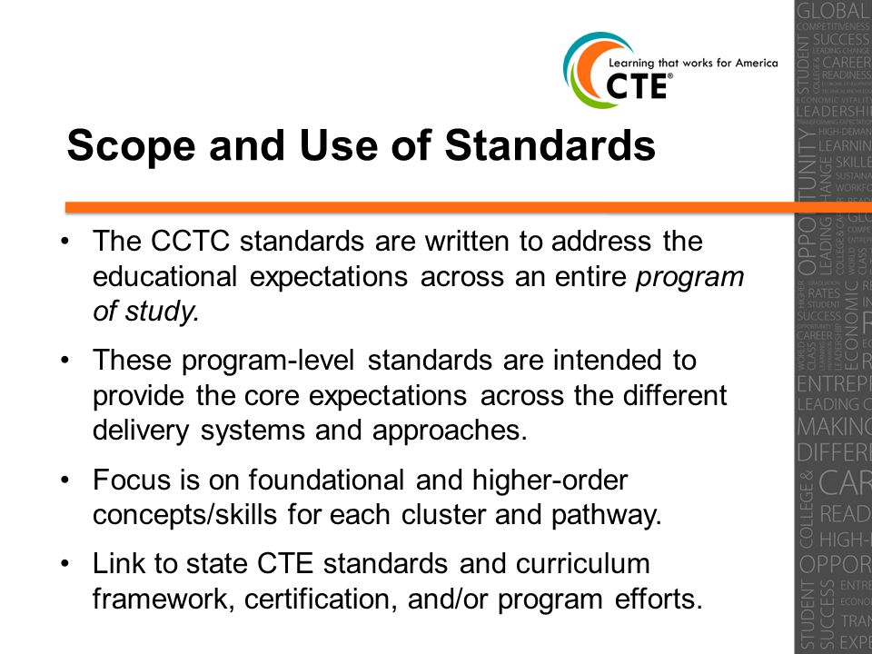 Scope and Use of Standards The CCTC standards are written to address the educational expectations across an entire program of study.