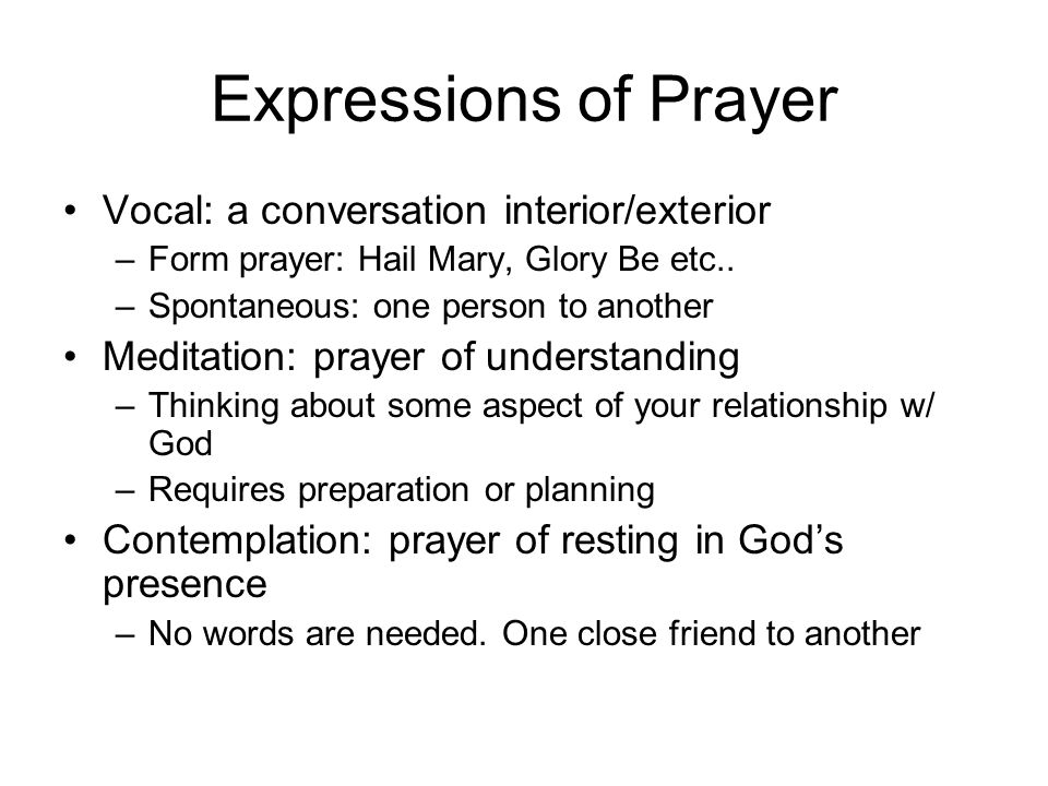 Expressions of Prayer Vocal: a conversation interior/exterior –Form prayer: Hail Mary, Glory Be etc..