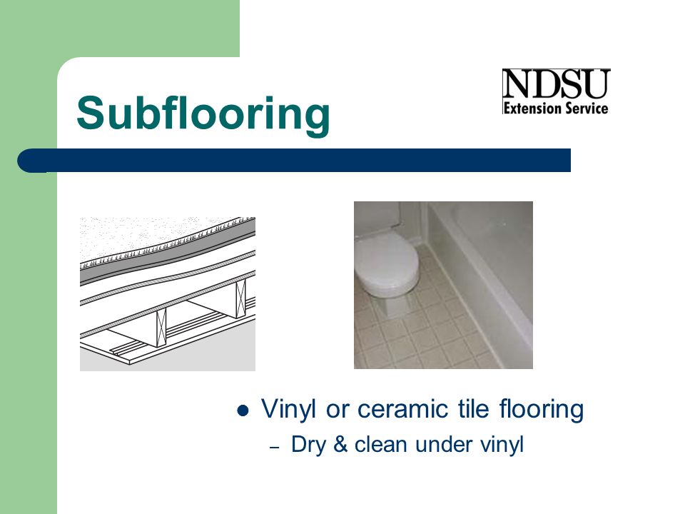 Subflooring Vinyl or ceramic tile flooring – Dry & clean under vinyl