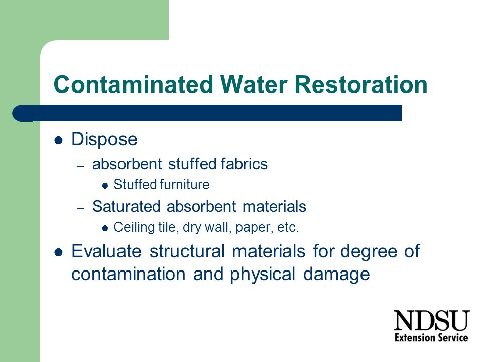 Contaminated Water Restoration Dispose – absorbent stuffed fabrics Stuffed furniture – Saturated absorbent materials Ceiling tile, dry wall, paper, etc.