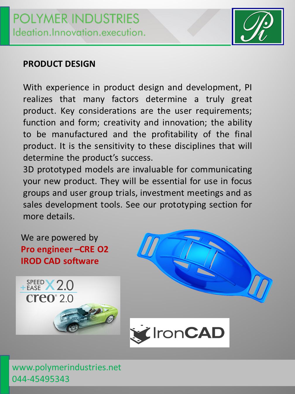 PRODUCT DESIGN With experience in product design and development, PI realizes that many factors determine a truly great product.
